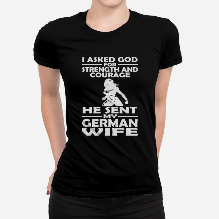 I Asked God For Strength And Courage He Sent My German Women T-shirt