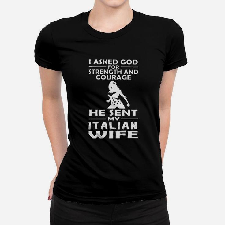 I Asked God For Strength And Courage He Sent My Italian Wife Women T-shirt