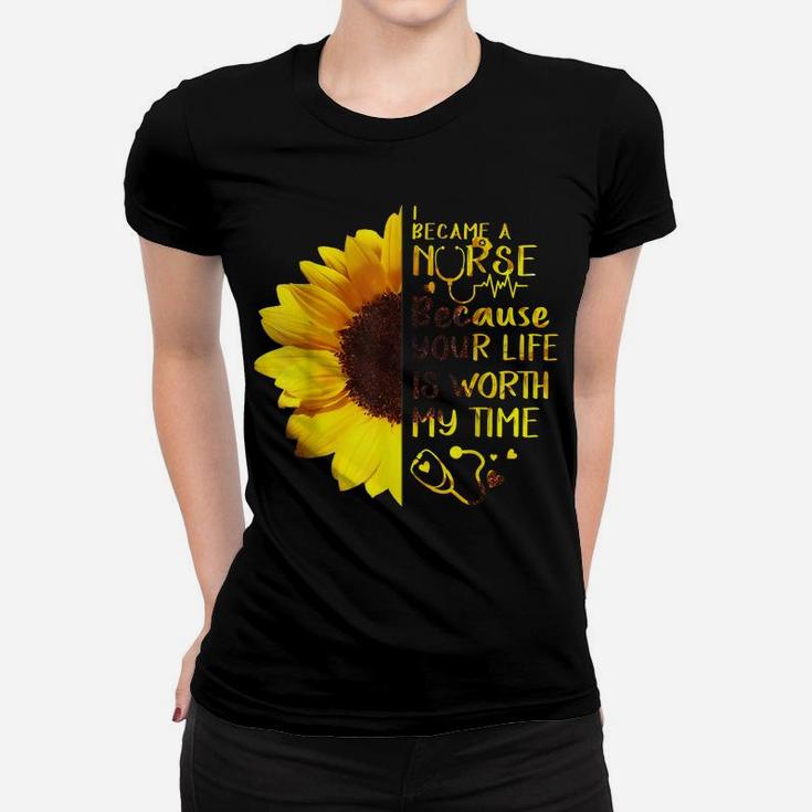 I Became A Nurse Because Your Life Is Worth My Time Women T-shirt