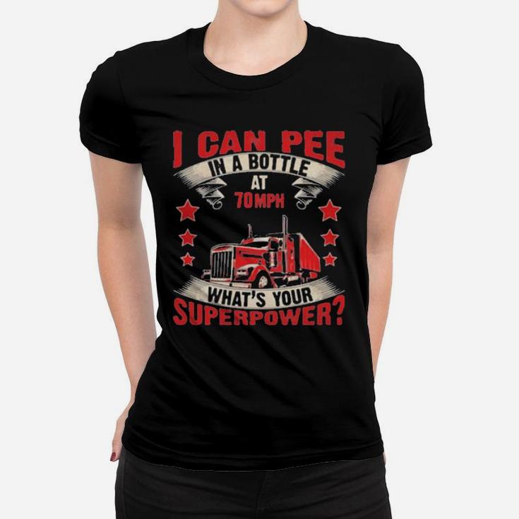 I Can Pee In A Bottle At 70Mph What Is Your Superpower Women T-shirt