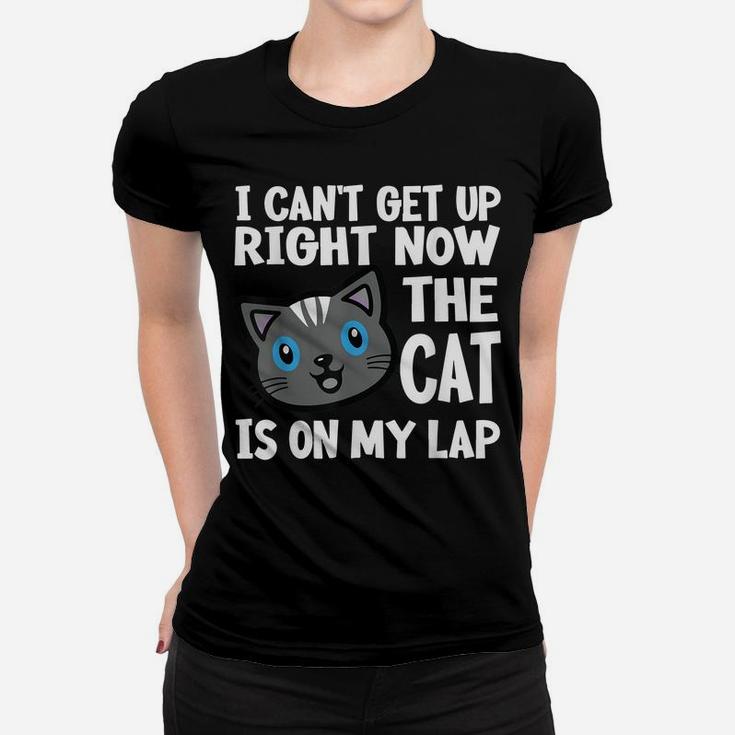 I Can't Get Up Right Now The Cat Is On My Lap Cats Lovers Women T-shirt