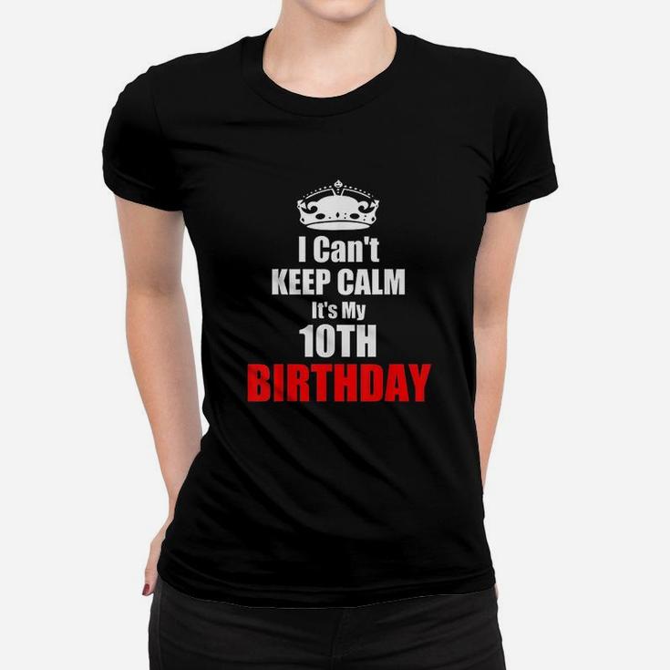 I Cant Keep Calm Its My 10Th Birthday 10 Years Bday Gift Women T-shirt
