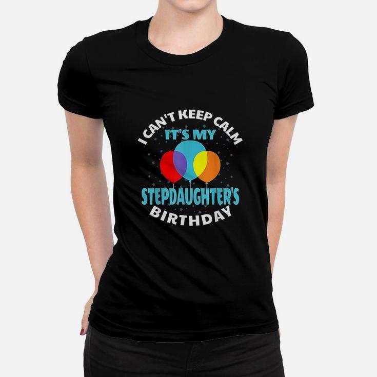 I Cant Keep Calm Its My Stepdaughter's Birthday Women T-shirt