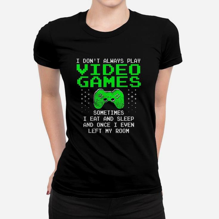 I Dont Always Play Video Games I Sleep And Eat Women T-shirt