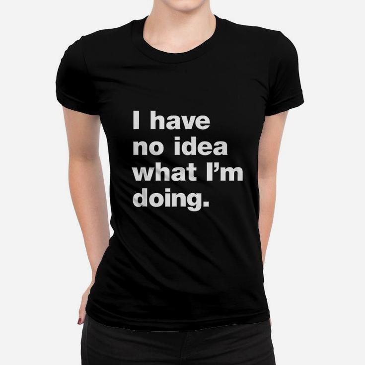 I Dont Know What Im Doing Women T-shirt