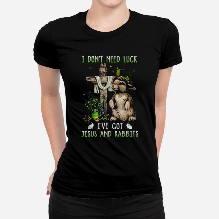 I Dont Need Luck Ive Got Jesus And Rabbits Women T-shirt