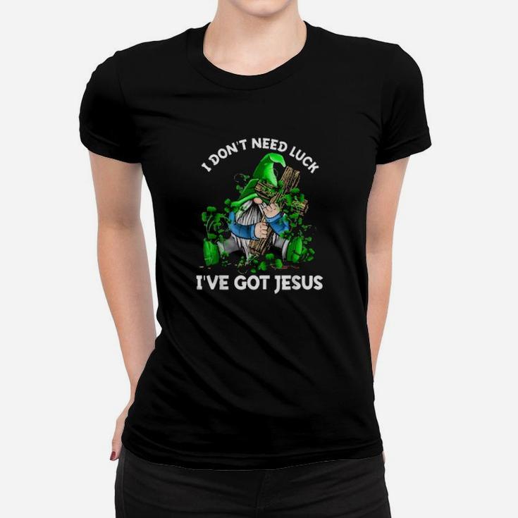 I Dont Need Luck Ive Got Jesus St Patrick Gnome Women T-shirt