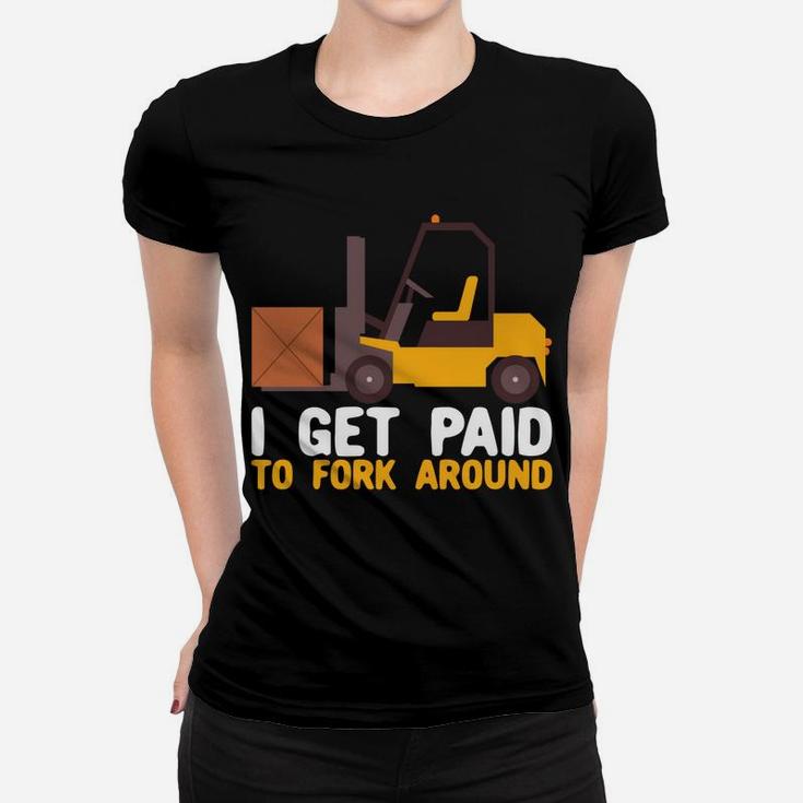 I Get Paid To Fork Around Forklift Operator Forklift Driver Women T-shirt