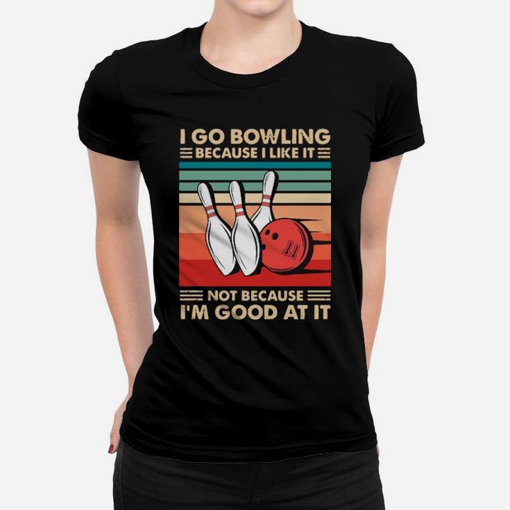 I Go Bowling Because I Like It Not Because Im Good At It Vintage Women T-shirt