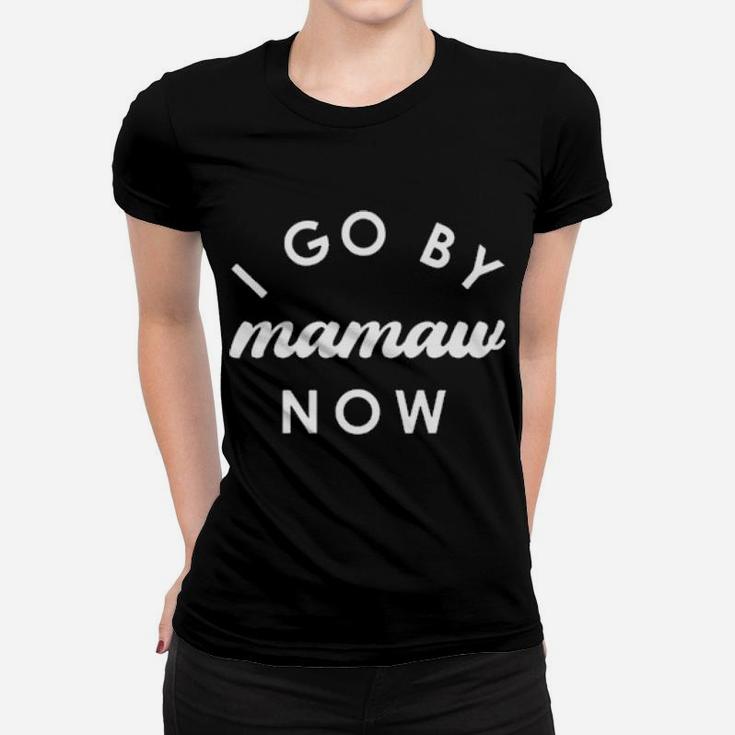 I Go By Mamaw Now  Quote Women T-shirt