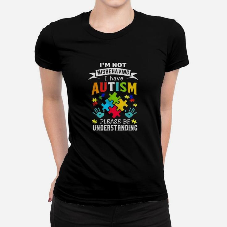 I Have Autism Im Not Misbehaving Autism Awareness Women T-shirt