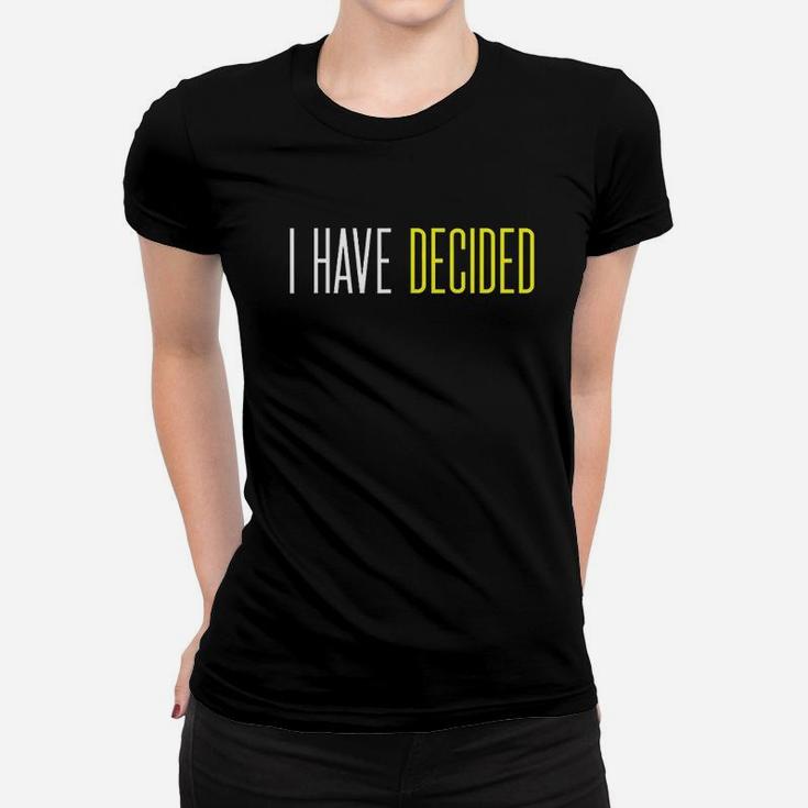 I Have Decided Women T-shirt