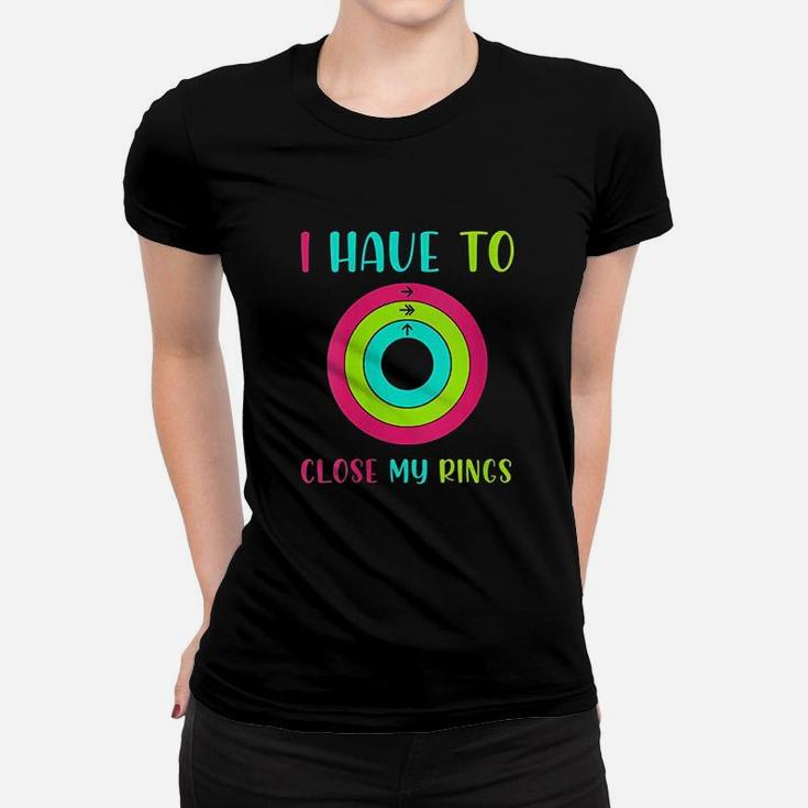 I Have To Close My Rings Women T-shirt