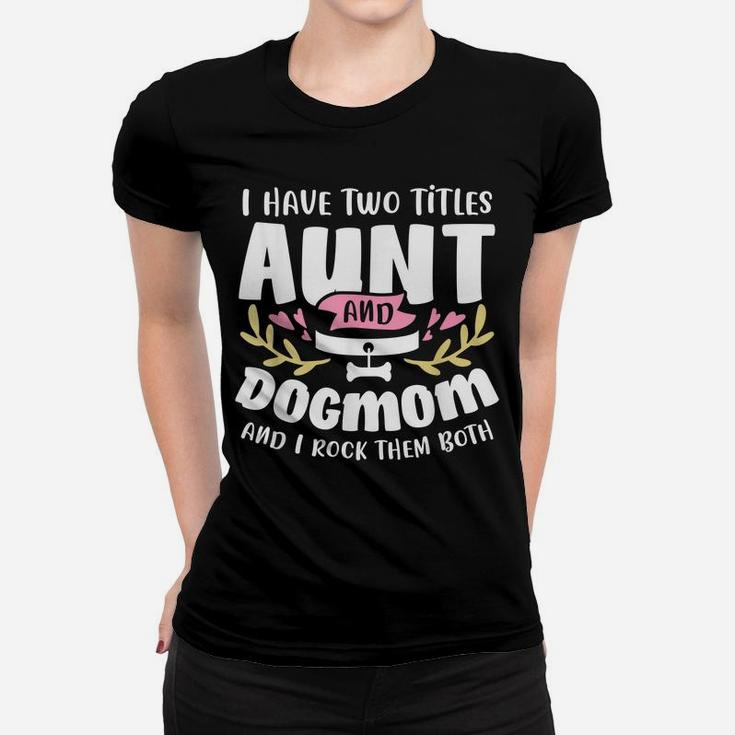 I Have Two Titles Aunt And Dog Mom And I Rock Them Both Women T-shirt