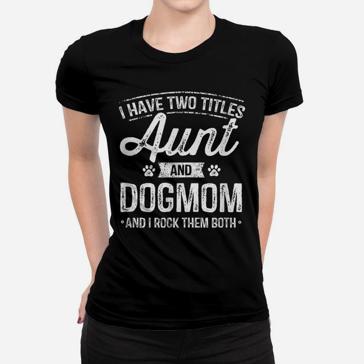 I Have Two Titles Aunt And Dog Mom Auntie Dog Lover Gift Women T-shirt