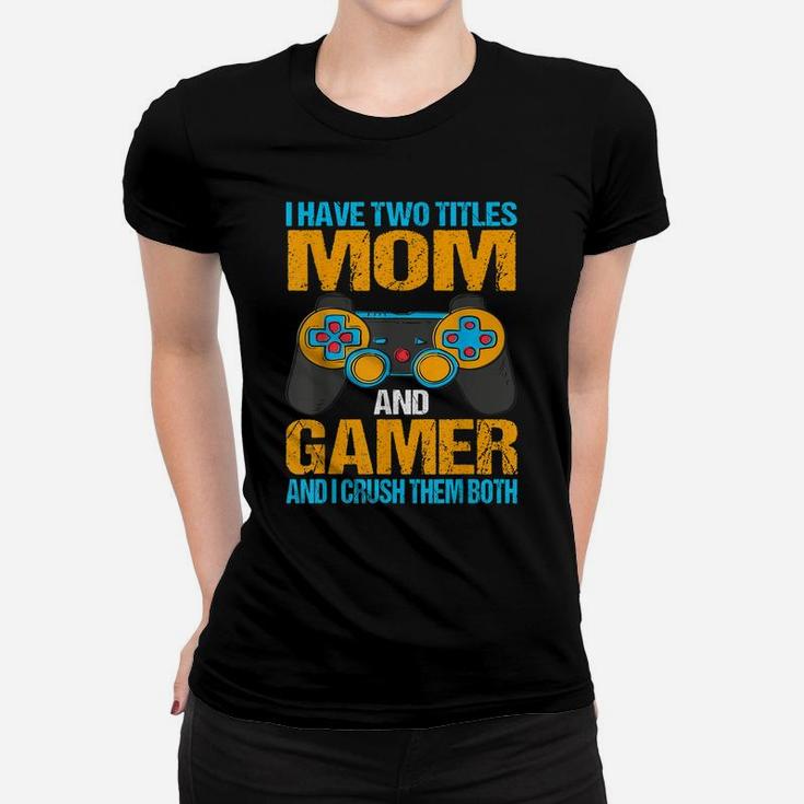 I Have Two Titles Mom And Gamer And I Crush Them Both Women T-shirt