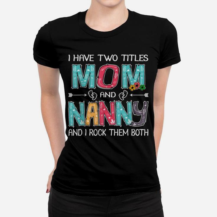 I Have Two Titles Mom & Nanny Funny Tshirt Mother's Day Gift Women T-shirt