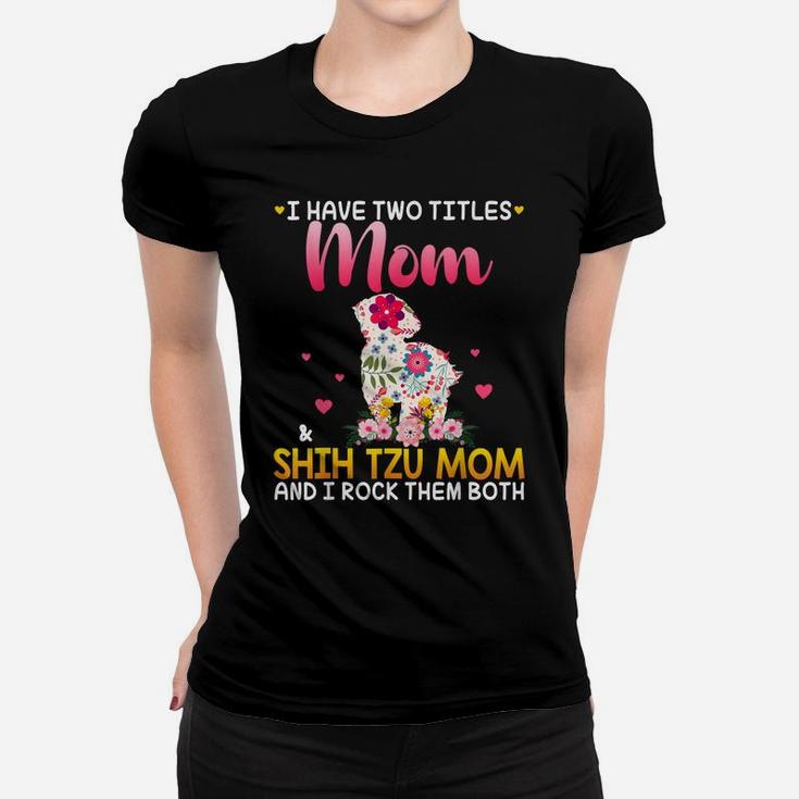 I Have Two Titles Mom And Shih Tzu Mom Happy Mother Day Women T-shirt
