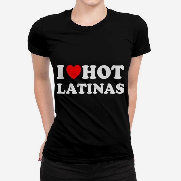 I Heart Hot Latinas I Love Hot Latinas Women T-shirt