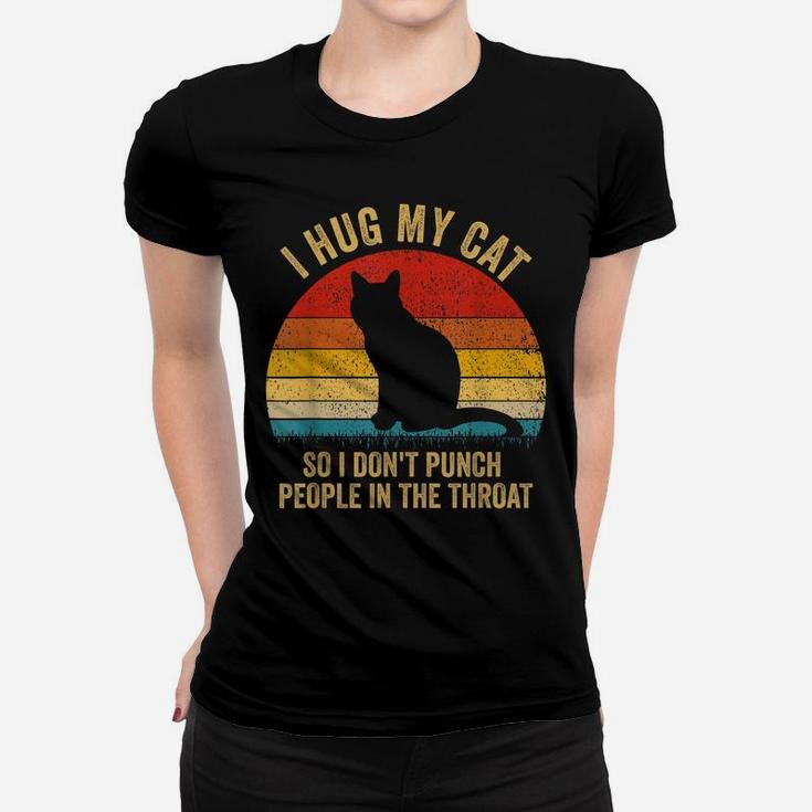 I Hug My Cats So I Don't Punch People In The Throat Gift Women T-shirt