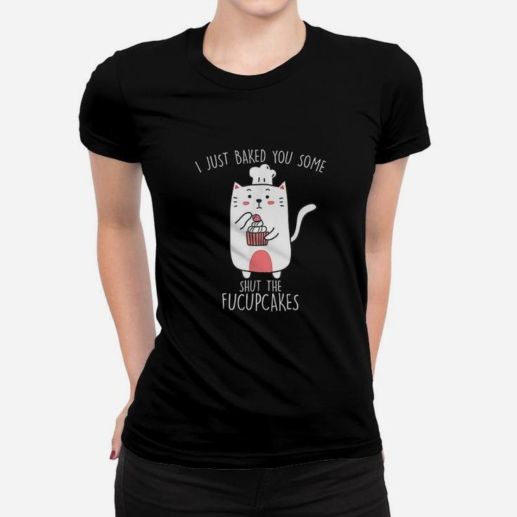 I Just Baked You Some Shut The Fucupcakes Funny Cat Baking Women T-shirt