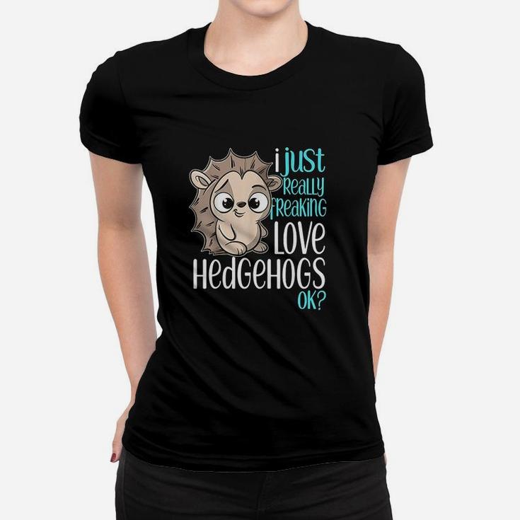 I Just Freaking Love Hedgehogs Gift Women T-shirt