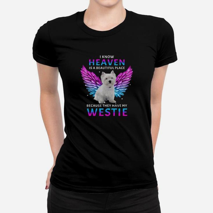 I Know Heaven Is A Beautiful Place Because They Have My Westie Women T-shirt
