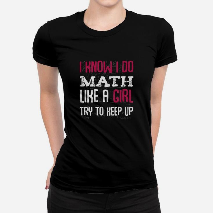 I Know I Do Math Like A Girl Try To Keep Up Women T-shirt