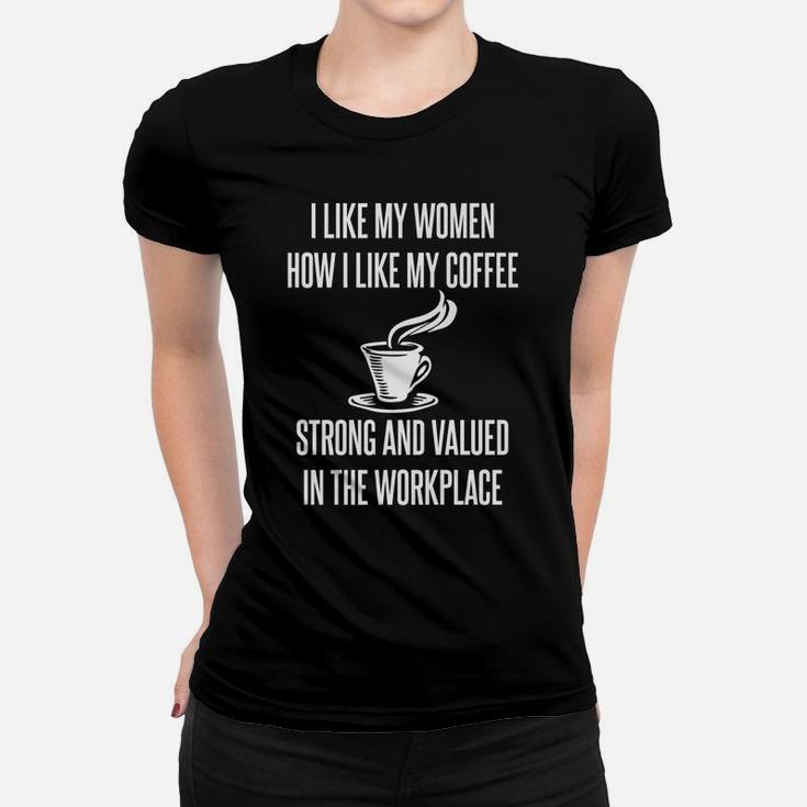 I Like My Women How I Like My Coffee Strong Valued Feminist Women T-shirt