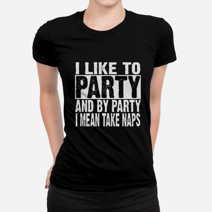 I Like To Party And By Party I Mean Take Naps Funny Women T-shirt