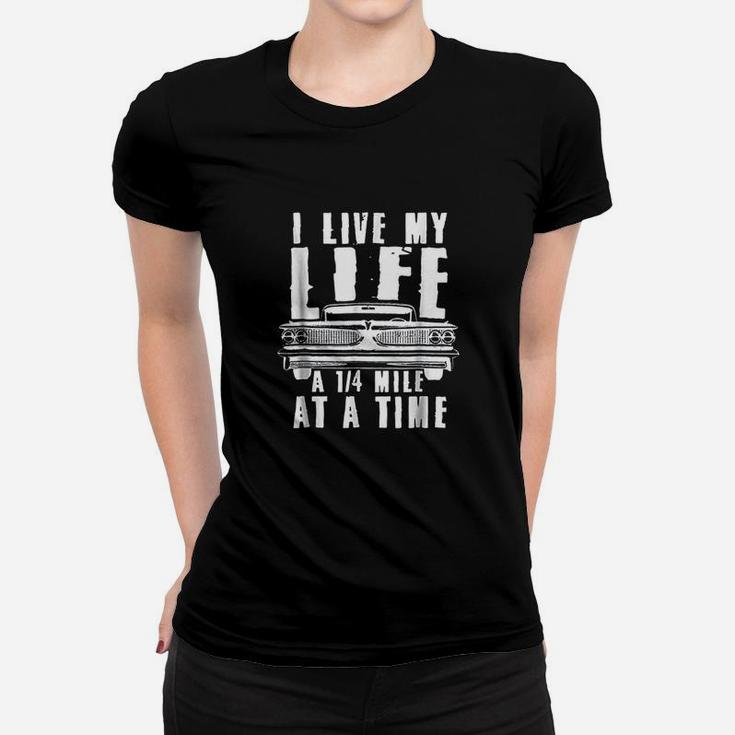I Live My Life A Quarter Mile At A Time Drag Racing Women T-shirt