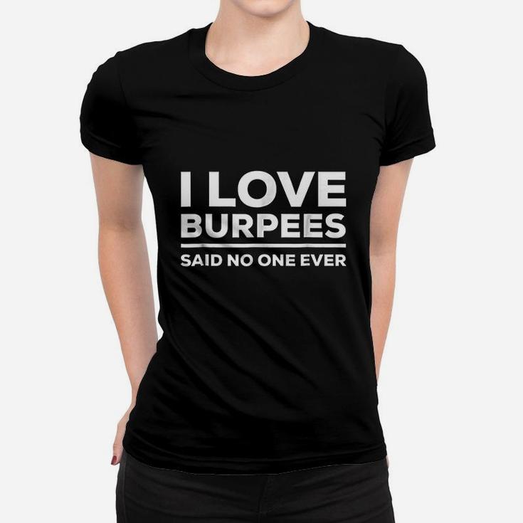 I Love Burpees Said No One Ever Women T-shirt
