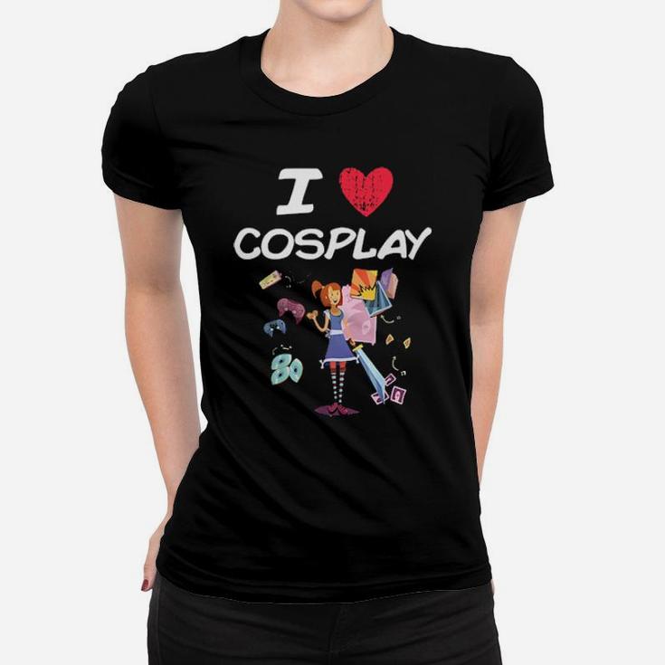 I Love Cosplay A Great Passion Or Hobby Idea Hoodie Women T-shirt