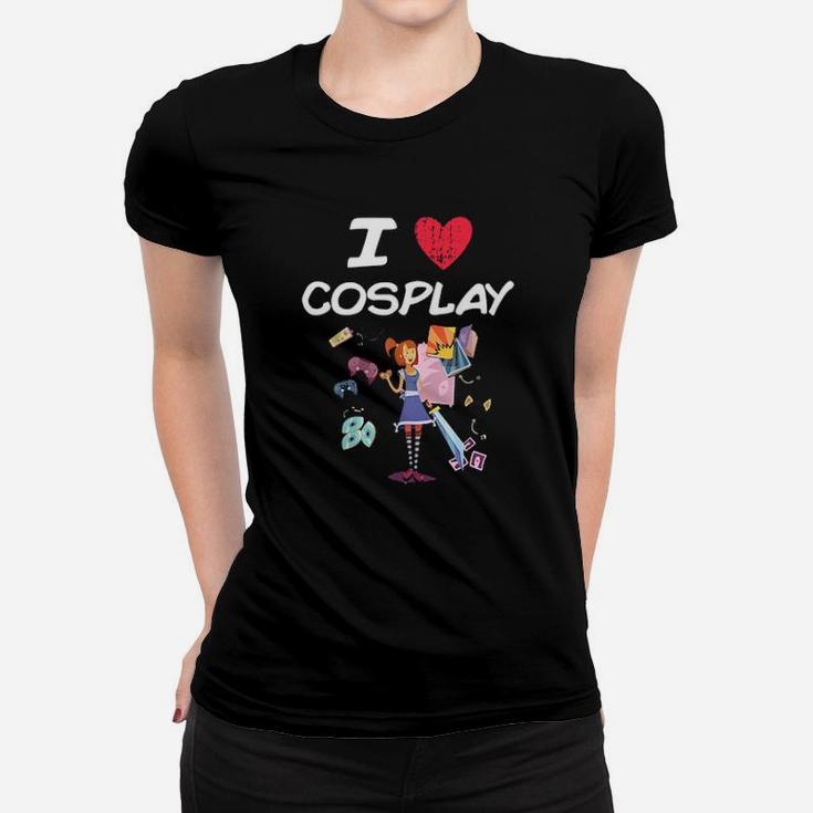 I Love Cosplay A Great Passion Or Hobby Idea Women T-shirt