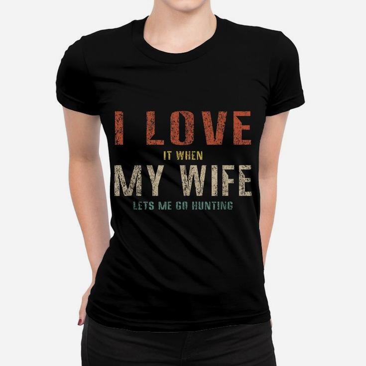 I Love It When My Wife Lets Me Go Hunting Funny Retro Women T-shirt