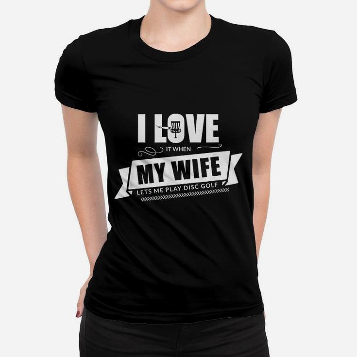 I Love It When My Wife Lets Me Play Disc Golf Women T-shirt