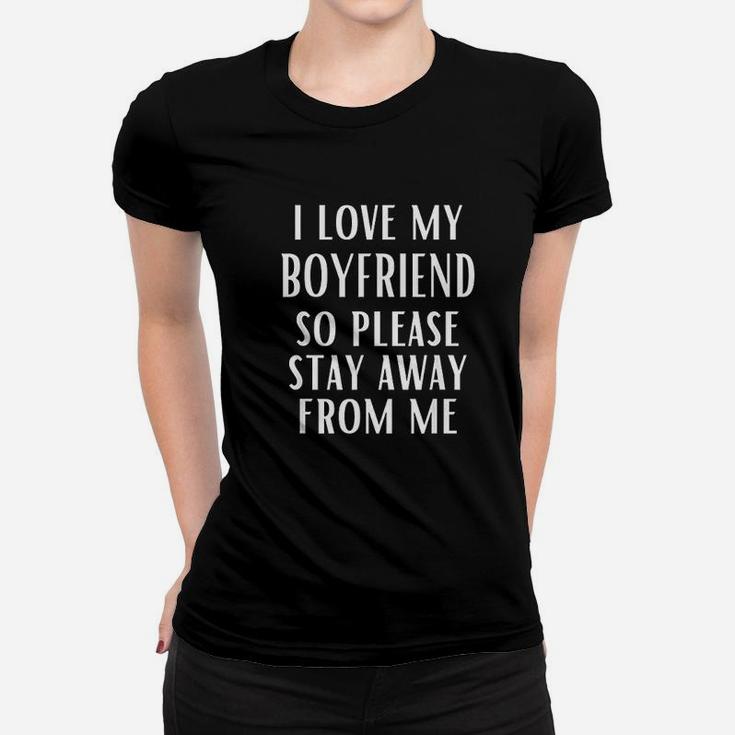 I Love My Boyfriend So Please Stay Away From Me Women T-shirt