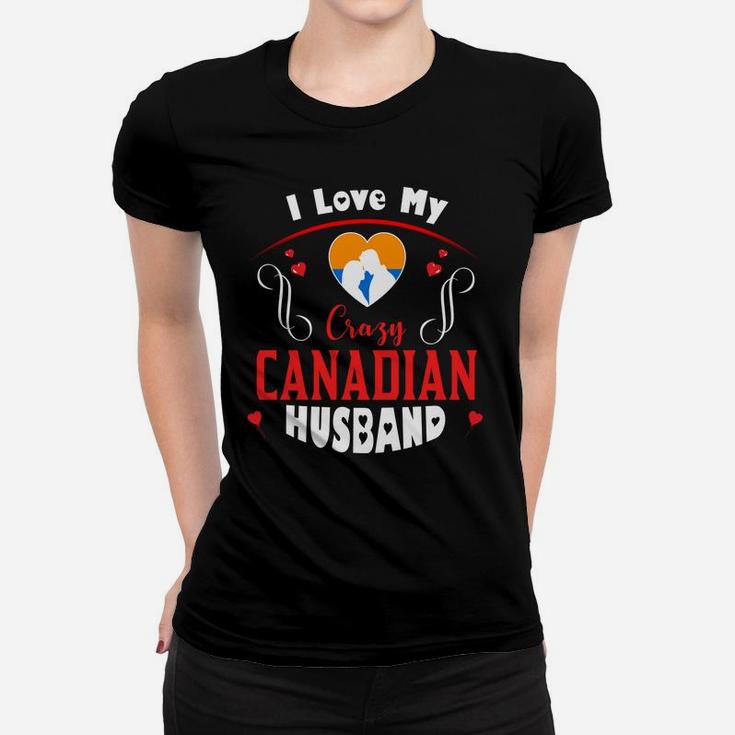 I Love My Crazy Canadian Husband Happy Valentines Day Women T-shirt