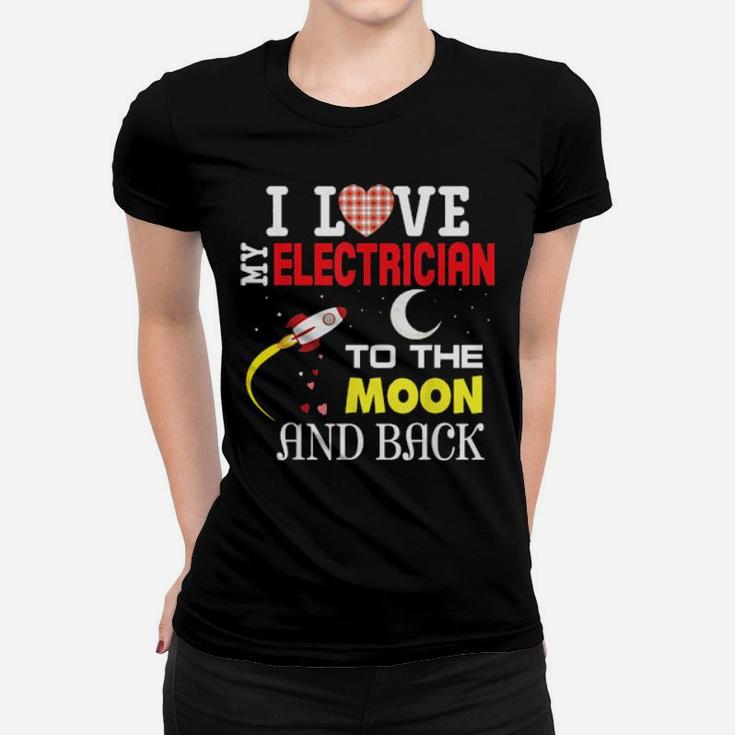 I Love My Electrician To The Moon And Back Valentine Happy C Women T-shirt