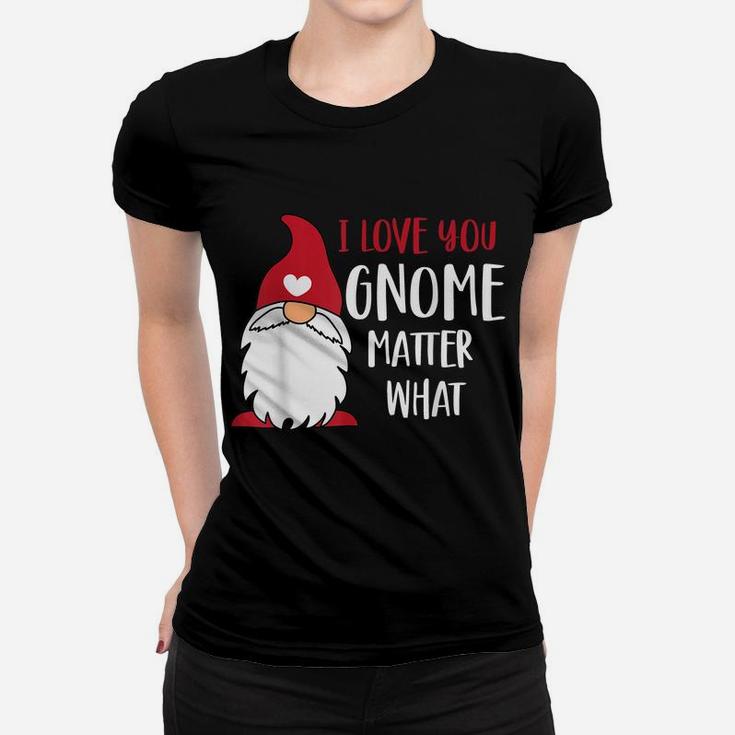 I Love You Gnome Matter What Funny Pun Saying Valentines Day Women T-shirt
