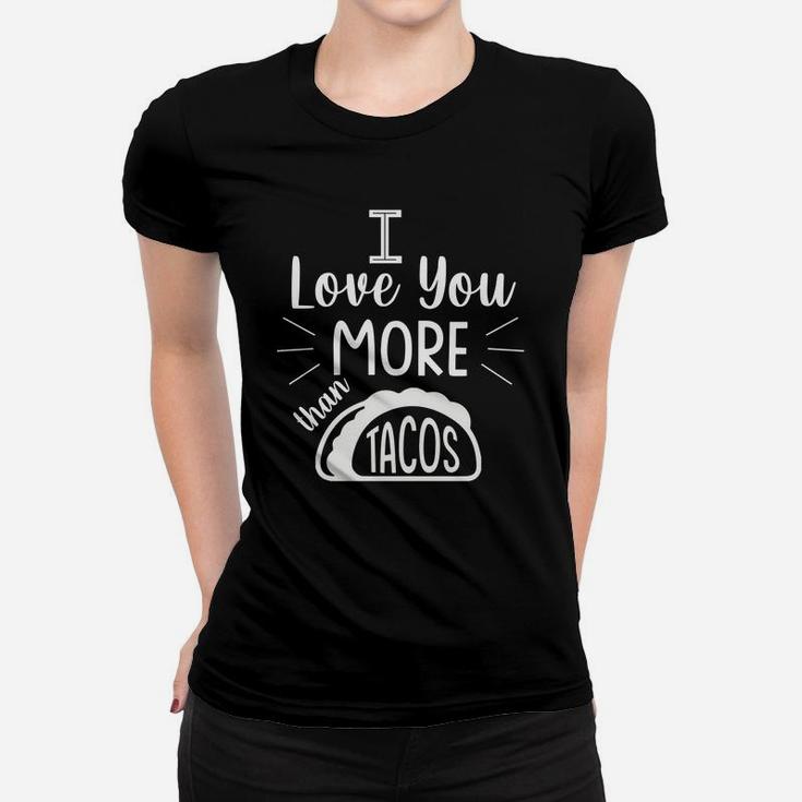I Love You More Than Taco Gift For Valentine Happy Valentines Day Women T-shirt