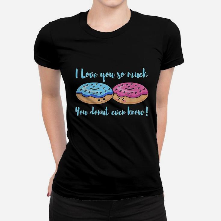 I Love You So Much You Donut Even Know Funny Women T-shirt