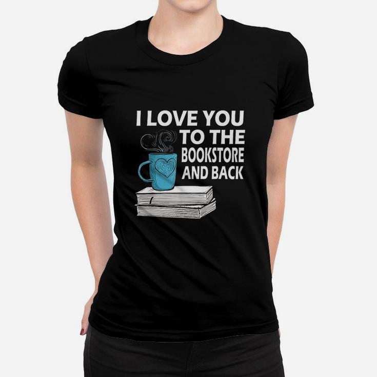 I Love You To The Bookstore And Back Book Readers Women T-shirt