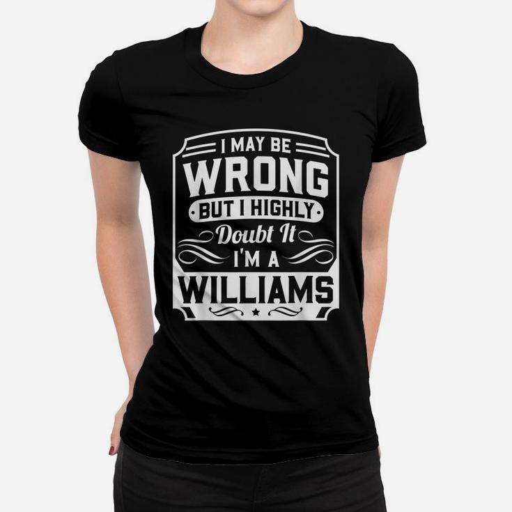 I May Be Wrong But I Highly Doubt It - I'm A Williams - Gift Women T-shirt