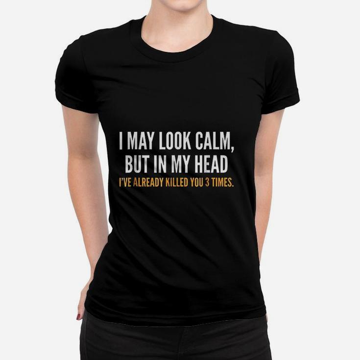 I May Look Calm But In My Head I Have Already Filled You 3 Times Women T-shirt
