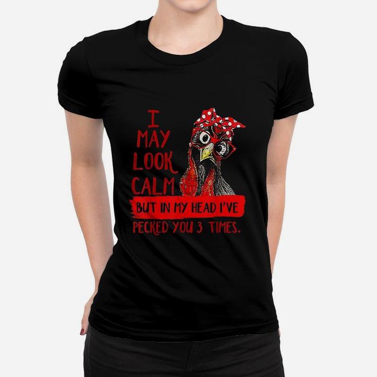 I May Look Calm But In My Head I Have Pecked You 3 Times Women T-shirt