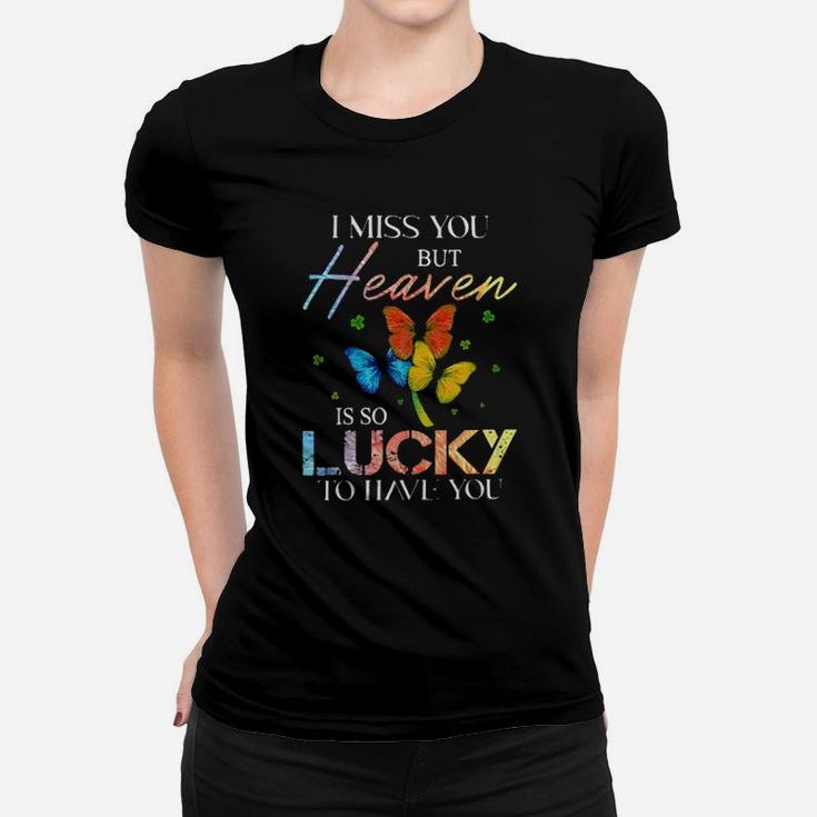 I Miss You But Heaven Is So Lucky To Have You Women T-shirt