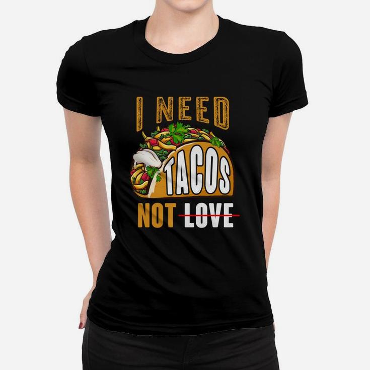 I Need Tacos Not Love Funny Idea Valentines Day Women T-shirt