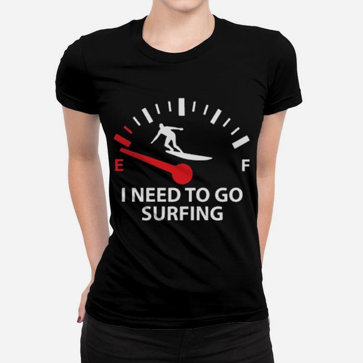 I Need To Go Surfing Women T-shirt