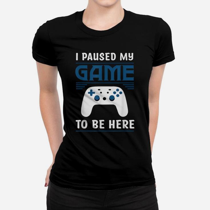 I Paused My Game To Be Here Mens Boys Funny Gamer Video Game Women T-shirt
